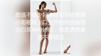 颜值不错少妇演绎勾引修管道小哥啪啪，口交开裆肉丝抽插出白浆呻吟娇喘，很是诱惑喜欢不要错过