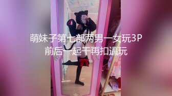 萌妹子第七部两男一女玩3P前后一起干再扣逼玩