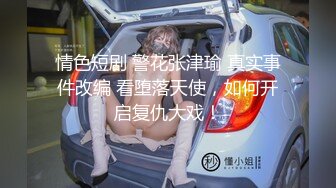 情色短剧 警花张津瑜 真实事件改编 看堕落天使，如何开启复仇大戏！