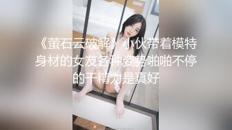 《萤石云破解》小伙带着模特身材的女友各种姿势啪啪不停的干精力是真好