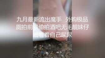 九月最新流出魔手☛外购极品厕拍前景偷拍酒吧无毛靓妹仔细看着自己尿尿