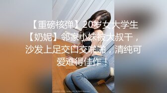 【重磅核弹】20岁女大学生【奶妮】邻家小妹被大叔干，沙发上足交口交啪啪，清纯可爱难得佳作！