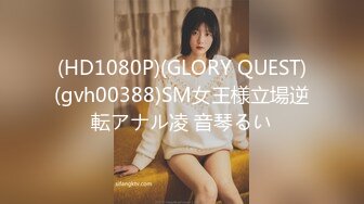 (HD1080P)(GLORY QUEST)(gvh00388)SM女王様立場逆転アナル凌 音琴るい