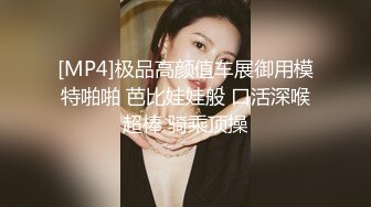 [MP4]极品高颜值车展御用模特啪啪 芭比娃娃般 口活深喉超棒 骑乘顶操