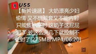 【新片速遞】 大奶漂亮少妇偷情 又不想戴套又不能内射 只能拔枪空射 这奶子这屁屁爱了 被这么夹几下就控制不住射了[275MB/MP4/06:20]