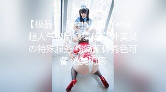 【极品❤️梦中情女】Yeha✨ 超人气极品嫩模私拍 外卖员の特殊服务 粉嫩酮体秀色可餐 绝美阴唇