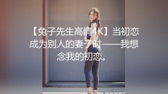 【兔子先生高清4K】当初恋成为别人的妻子时——我想念我的初恋。