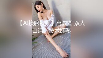 【AI换脸视频】高圆圆 双人口活，技术娴熟