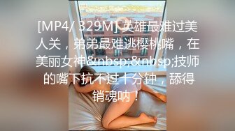 [MP4/ 329M] 英雄最难过美人关，弟弟最难逃樱桃嘴，在美丽女神&nbsp;&nbsp;技师 的嘴下抗不过十分钟，舔得销魂呐！