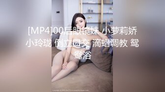 [MP4]00后眼镜妹 小萝莉娇小玲珑 倒立口交 滴蜡调教 鸳鸯浴