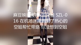 麻豆映画传媒x三只狼 SZL-016 在机场迷路遇到了热心的空姐帮忙带路 但没想到空姐