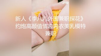 新人《李八八外围兼职探花》约炮高颜值情趣内衣美乳模特兼职