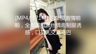 [MP4/ 771M] 约车模激情啪啪，全程露脸黑丝情趣制服诱惑，口交乳交真鸡巴