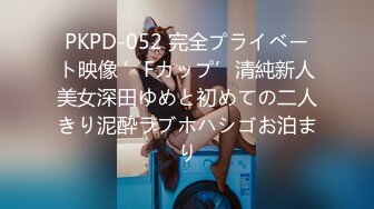 PKPD-052 完全プライベート映像 ’Fカップ’清純新人美女深田ゆめと初めての二人きり泥酔ラブホハシゴお泊まり