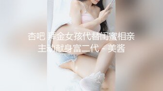 杏吧 拜金女孩代替闺蜜相亲主动献身富二代 - 美酱