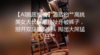 【AI画质增强】酒店约艹高挑美女大长腿黑丝扯开破裤子，掰开双腿露粉逼，掏出大屌猛狂艹