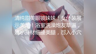 清纯甜美眼镜妹妹！女仆装展示美足！浴室洗澡炮友草逼，娇小身材细腰美腿，怼入小穴