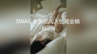 SWAG 电影院闯入包厢全辑 Nana