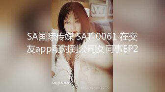 SA国际传媒 SAT-0061 在交友app配对到公司女同事EP2