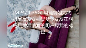 [MP4/ 1.39G] 风骚御姐尤物 极品反差女神吴梦梦女友在网吧用她湿漉漉的阴户操我的鸡巴