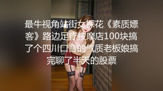 最牛视角站街女探花《素质嫖客》路边足疗按摩店100块搞了个四川口音的气质老板娘搞完聊了半天的股票