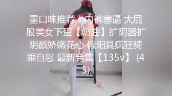 重口味推荐！内裤塞逼 大屁股美女下蛋【奶油】扩阴器扩阴戳娇嫩花心 假阳具疯狂骑乘自慰 最新合集【135v】 (43)