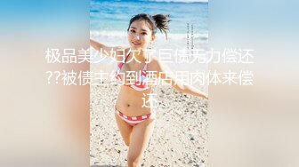 极品美少妇欠了巨债无力偿还??被债主约到酒店用肉体来偿还