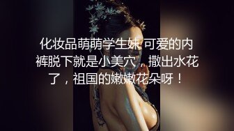 化妆品萌萌学生妹 可爱的内裤脱下就是小美穴，撒出水花了，祖国的嫩嫩花朵呀！