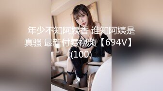 年少不知阿姨香 谁知阿姨是真骚 最新付费视频【694V】 (100)