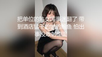 把单位的熟女同事迷翻了 带到酒店猛干的她的鲍鱼 怕出事没敢射里面