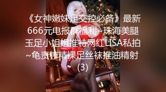 《女神嫩妹足交控必备》最新666元电报群福利~珠海美腿玉足小姐姐推特网红LISA私拍~龟责榨精裸足丝袜推油精射 (3)