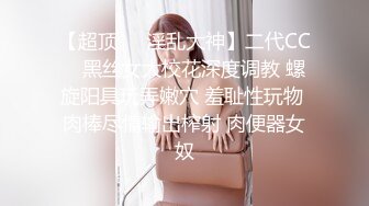 【超顶❤️淫乱大神】二代CC✿ 黑丝女大校花深度调教 螺旋阳具玩弄嫩穴 羞耻性玩物 肉棒尽情输出榨射 肉便器女奴