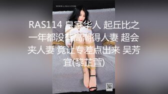 RAS114 皇家华人 起丘比之一年都没有高潮得人妻 超会夹人妻 竟让专差点出来 吴芳宜(黎芷萱)