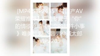 [MP4]STP24353 【国产AV荣耀推荐】打造专属于“你”的情欲流动《初恋的那件小事》唯美性爱 新晋男神诚太郎 VIP2209