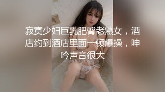 寂寞少妇巨乳肥臀老熟女，酒店约到酒店里面一顿爆操，呻吟声音很大