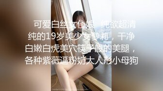 ✿可爱白丝女仆娘✿纯欲超清纯的19岁美少女萝莉，干净白嫩白虎美穴筷子般的美腿，各种紫薇逼粉奶大人形小母狗