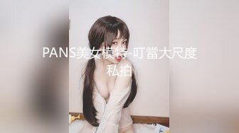 PANS美女模特-叮當大尺度私拍