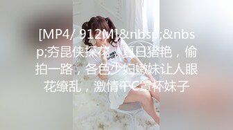 [MP4/ 912M]&nbsp;&nbsp;夯昆侠探花，夏日猎艳，偷拍一路，各色少妇嫩妹让人眼花缭乱，激情干C罩杯妹子