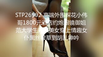 STP26992 高端外围探花小伟哥1800元酒店约炮眼镜御姐范大学生兼职美女穿上情趣女仆黑丝被草到胡乱呻吟