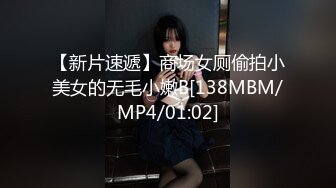 【新片速遞】商场女厕偷拍小美女的无毛小嫩B[138MBM/MP4/01:02]