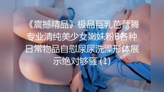 《震撼精品》极品巨乳芭蕾舞专业清纯美少女嫩妹粉B各种日常物品自慰尿尿洗澡形体展示绝对够骚 (1)