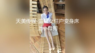 天美传媒-蛮横女住户变身床上小母狗