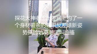 探花大神老王出差网上约了一个身材苗条的兼职反差婊新姿势搞的她高潮淫叫抽搐