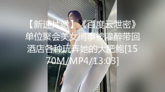 【新速片遞】《百度云泄密》单位聚会美女同事被灌醉带回酒店各种玩弄她的大肥鲍[1570M/MP4/13:03]