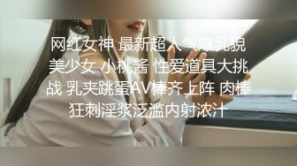 网红女神 最新超人气爆乳貌美少女 小桃酱 性爱道具大挑战 乳夹跳蛋AV棒齐上阵 肉棒狂刺淫浆泛滥内射浓汁