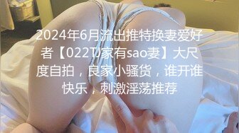 2024年6月流出推特换妻爱好者【022TJ家有sao妻】大尺度自拍，良家小骚货，谁开谁快乐，刺激淫荡推荐