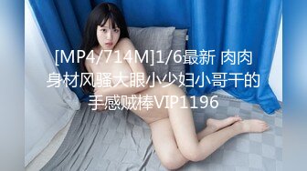 [MP4/714M]1/6最新 肉肉身材风骚大眼小少妇小哥干的手感贼棒VIP1196