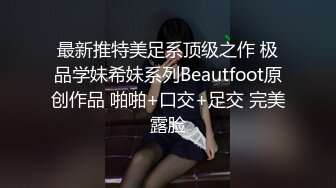 最新推特美足系顶级之作 极品学妹希妹系列Beautfoot原创作品 啪啪+口交+足交 完美露脸