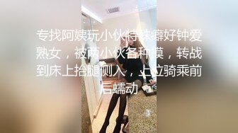 专找阿姨玩小伙特殊癖好钟爱熟女，被两小伙各种摸，转战到床上抬腿侧入，上位骑乘前后蠕动