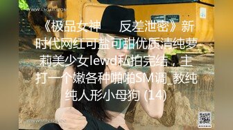 《极品女神☀️反差泄密》新时代网红可盐可甜优质清纯萝莉美少女lewd私拍完结，主打一个嫩各种啪啪SM调_教纯纯人形小母狗 (14)